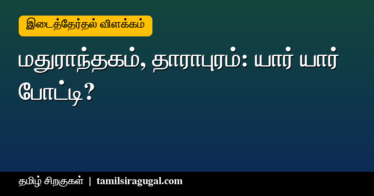 மதுராந்தகம் தாராபுரம் இடைத்தேர்தல் - முக்கிய வேட்பாளர்கள் மற்றும் பின்னணி