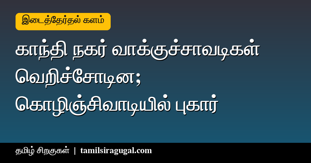 வெறிச்சோடிய வாக்குச்சாவடிகள்: மதுராந்தகம் காந்தி நகரில் குறைந்த வருகை; தாராபுரம் கொழிஞ்சிவாடியில் வாக்குப்பதிவு நிறுத்தம்
