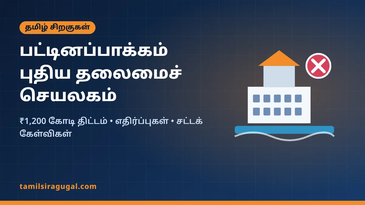 பட்டினப்பாக்கம் புதிய தலைமைச் செயலகம்: ₹1,200 கோடி திட்டம், எதிர்ப்புகள், சட்டக் கேள்விகள்